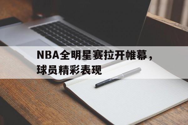aiyouxi game-NBA全明星赛拉开帷幕,球员精彩表现() 第1张 aiyouxi game-NBA全明星赛拉开帷幕,球员精彩表现() 第1张